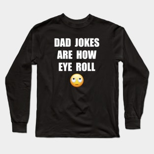 DAD JOKES ARE HOW EYE ROLL Long Sleeve T-Shirt